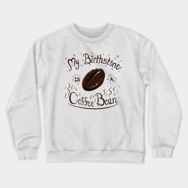 My Birthstone is a Coffee Bean Crewneck Sweatshirt by dauntlessds